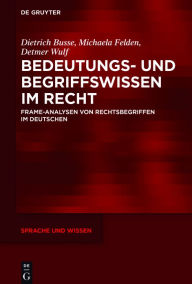 Title: Bedeutungs- und Begriffswissen im Recht: Frame-Analysen von Rechtsbegriffen im Deutschen, Author: Dietrich Busse