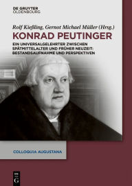 Title: Konrad Peutinger: Ein Universalgelehrter zwischen Spätmittelalter und Früher Neuzeit: Bestandsaufnahme und Perspektiven, Author: Rolf Kießling