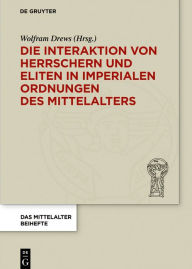 Title: Die Interaktion von Herrschern und Eliten in imperialen Ordnungen des Mittelalters, Author: Wolfram Drews