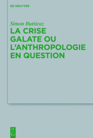 Title: La crise galate ou l'anthropologie en question, Author: Simon Butticaz