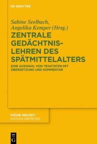 Title: Zentrale Gedächtnislehren des Spätmittelalters: Eine Auswahl von Traktaten mit Übersetzung und Kommentar, Author: Sabine Seelbach