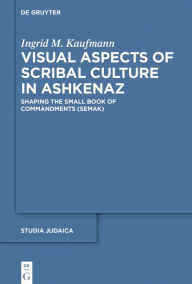 Title: Visual Aspects of Scribal Culture in Ashkenaz: Shaping the 'Small Book of Commandments' (SeMaK), Author: Ingrid M. Kaufmann