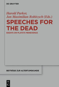 Title: Speeches for the Dead: Essays on Plato's Menexenus, Author: Harold Parker