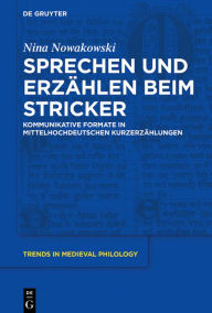 Title: Sprechen und Erzählen beim Stricker: Kommunikative Formate in mittelhochdeutschen Kurzerzählungen, Author: Nina Nowakowski