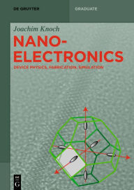 Title: Nanoelectronics: Device Physics, Fabrication, Simulation, Author: Joachim Knoch