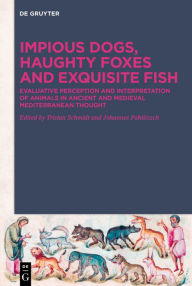 Title: Impious Dogs, Haughty Foxes and Exquisite Fish: Evaluative Perception and Interpretation of Animals in Ancient and Medieval Mediterranean Thought, Author: Tristan Schmidt