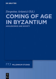 Title: Coming of Age in Byzantium: Adolescence and Society, Author: Despoina Ariantzi
