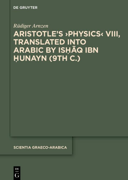 Aristotle's >Physics< VIII, Translated into Arabic by Ishaq ibn Hunayn (9th c.): Introduction, Edition, and Glossaries