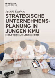Title: Strategische Unternehmensplanung in jungen KMU: Problemfelder und Lösungsansätze, Author: Patrick Siegfried
