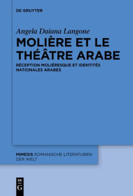 Title: Molière et le théâtre arabe: Réception moliéresque et identités nationales arabes, Author: Angela Daiana Langone