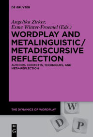 Title: Wordplay and Metalinguistic / Metadiscursive Reflection: Authors, Contexts, Techniques, and Meta-Reflection, Author: Angelika Zirker