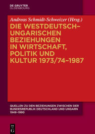 Title: Die westdeutsch-ungarischen Beziehungen in Wirtschaft, Politik und Kultur 1973/74-1987, Author: Andreas Schmidt-Schweizer