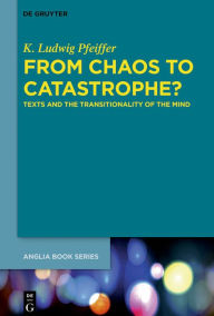 Title: From Chaos to Catastrophe?: Texts and the Transitionality of the Mind, Author: K. Ludwig Pfeiffer