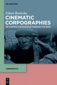 Title: Cinematic Corpographies: Re-Mapping the War Film Through the Body, Author: Eileen Rositzka