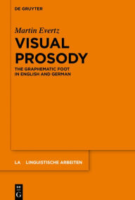 Title: Visual Prosody: The Graphematic Foot in English and German, Author: Martin Evertz