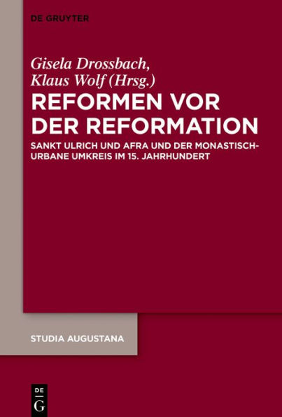 Reformen vor der Reformation: Sankt Ulrich und Afra monastisch-urbane Umkreis im 15. Jahrhundert