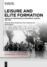 Title: Leisure and Elite Formation: Arenas of Encounter in Continental Europe, 1815-1914, Author: Peter Heyrman