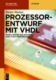 Title: Prozessorentwurf mit VHDL: Modellierung und Synthese eines 12-Bit-Mikroprozessors / Edition 1, Author: Dieter Wecker