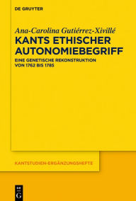 Title: Kants ethischer Autonomiebegriff: Eine genetische Rekonstruktion von 1762 bis 1785, Author: Ana-Carolina Gutiérrez-Xivillé