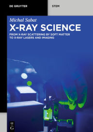 Title: X-Ray Science: From X-Ray Scattering by Soft Matter to X-Ray Lasers and Imaging / Edition 1, Author: Michal Sabat