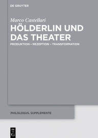 Title: Hölderlin und das Theater: Produktion - Rezeption - Transformation, Author: Marco Castellari