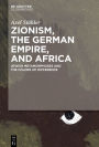 Zionism, the German Empire, and Africa: Jewish Metamorphoses and the Colors of Difference