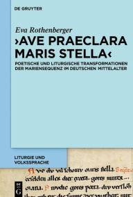 Title: 'Ave praeclara maris stella': Poetische und liturgische Transformationen der Mariensequenz im deutschen Mittelalter, Author: Eva Rothenberger