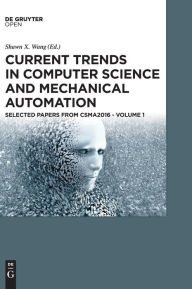 Title: Current Trends in Computer Science and Mechanical Automation Vol.1: Selected Papers from CSMA2016 / Edition 1, Author: Shawn X. Wang