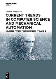 Title: Current Trends in Computer Science and Mechanical Automation Vol. 2: Selected Papers from CSMA2016, Author: Shawn X. Wang