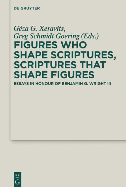 Figures who Shape Scriptures, Scriptures that Shape Figures: Essays in Honour of Benjamin G. Wright III