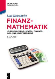 Title: Finanzmathematik: Lehrbuch der Zins-, Renten-, Tilgungs-, Kurs- und Renditerechnung, Author: Lutz Kruschwitz