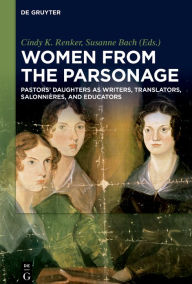 Title: Women from the Parsonage: Pastors' Daughters as Writers, Translators, Salonnières, and Educators, Author: Cindy K. Renker