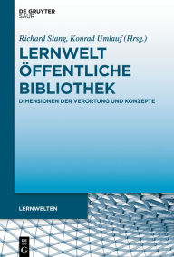 Title: Lernwelt Öffentliche Bibliothek: Dimensionen der Verortung und Konzepte, Author: Richard Stang