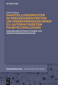 Title: Darstellungsmuster in presseorientierten Unternehmensdiskursen zu automatisierten Fahrtechnologien: Diskurslinguistische Studien zur Innovationskommunikation, Author: Janika Jürgens