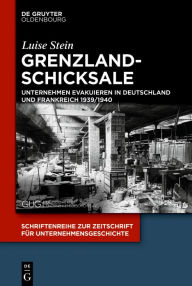 Title: Grenzlandschicksale: Unternehmen evakuieren in Deutschland und Frankreich 1939/1940, Author: Luise Stein