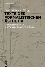 Title: Texte der formalistischen Ästhetik: Eine Quellenedition zu Johann Friedrich Herbart und zur herbartianischen Theorietradition, Author: Ingo Stöckmann