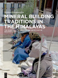 Title: Mineral Building Traditions in the Himalayas: The Mineralogical Impact on the Use of Clay as Building Material / Edition 1, Author: Hubert Feiglstorfer