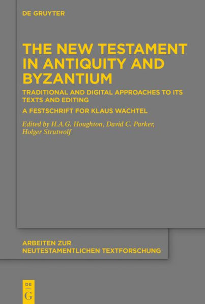 The New Testament Antiquity and Byzantium: Traditional Digital Approaches to its Texts Editing. A Festschrift for Klaus Wachtel