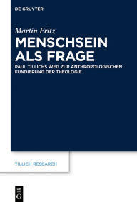 Title: Menschsein als Frage: Paul Tillichs Weg zur anthropologischen Fundierung der Theologie, Author: Martin Fritz