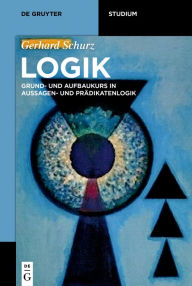 Title: Logik: Grund- und Aufbaukurs in Aussagen- und Prädikatenlogik, Author: Gerhard Schurz