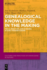 Title: Genealogical Knowledge in the Making: Tools, Practices, and Evidence in Early Modern Europe, Author: Jost Eickmeyer