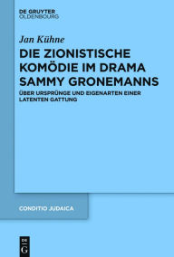 Title: Die zionistische Komödie im Drama Sammy Gronemanns: Über Ursprünge und Eigenarten einer latenten Gattung, Author: Jan Kühne