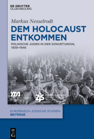 Title: Dem Holocaust entkommen: Polnische Juden in der Sowjetunion, 1939-1946, Author: Markus Nesselrodt