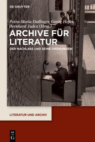 Title: Archive für Literatur: Der Nachlass und seine Ordnungen, Author: Petra-Maria Dallinger