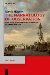 Title: The Narratology of Observation: Studies in a Technique of European Literary Realism, Author: Martin Wagner
