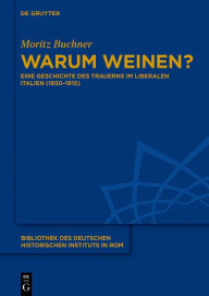 Title: Warum weinen?: Eine Geschichte des Trauerns im liberalen Italien (1850-1915), Author: Moritz Buchner