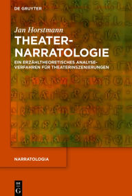 Title: Theaternarratologie: Ein erzähltheoretisches Analyseverfahren für Theaterinszenierungen, Author: Jan Horstmann