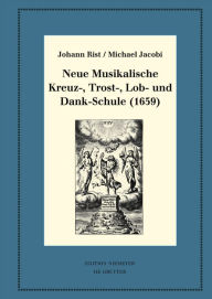 Title: Neue Musikalische Kreuz-, Trost-, Lob- und Dank-Schule (1659): Kritische Ausgabe und Kommentar. Kritische Edition des Notentextes, Author: Johann Rist