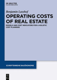 Title: Operating Costs of Real Estate: Models and Cost Indicators for a Holistic Cost Planning / Edition 1, Author: Benjamin Lasshof