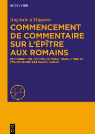 Title: Commencement de commentaire sur l'épître aux Romains: Introduction, édition critique, traduction et commentaire par Daniel Hadas, Author: Augustine d'Hippone